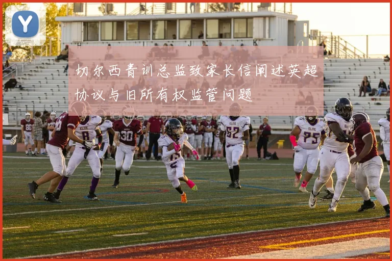 切尔西青训总监致家长信阐述英超协议与旧所有权监管问题